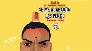 Ele A El Dominio - Se Me Acabaron Las Percos 🤬 (Prod: Yecko \u0026 Josh D'Ace)