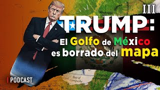 Trump: El Golfo de México es Borrado del Mapa | Podcast 🎙️