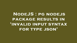 NodeJS : pg nodejs package results in 'invalid input syntax for type json'