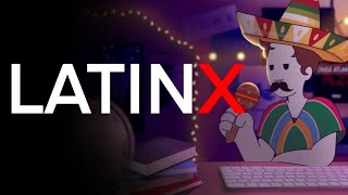 WHY I HATE THE TERM LATINX