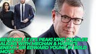 REVENGE AT IT'S PEAK! King Charles Aligns with Meghan & Harry's Enemy, Sir Edward Young In Bold Move