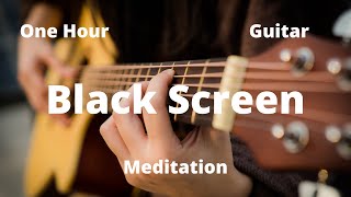 Black Screen Guitare Meditation Music - Relax Mind Body - To Study - One hour