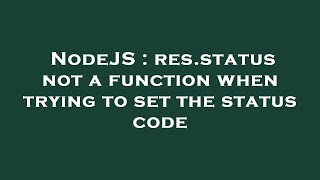 NodeJS : res.status not a function when trying to set the status code