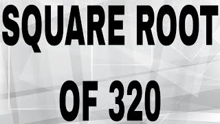 SQUARE ROOT OF 320