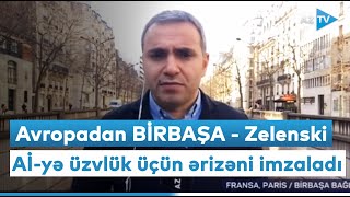 Avropadan BİRBAŞA - Zelenski Aİ-yə üzvlük üçün ərizəni imzaladı