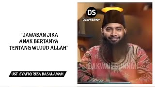 Jawaban Jika Anak Bertanya Tentang Wujud Allah سبحانه وتعالى -- Ustadz Dr Syafiq Riza Basalamah MA