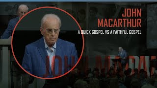 JOHN MACARTHUR: A FAITHFUL GOSPEL VS. A QUICK GOSPEL