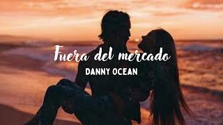 Fuera del mercado 🎵​ Danny Ocean (Lyrics/Letra)