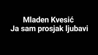 Mladen Kvesić - Ja sam prosjak ljubavi