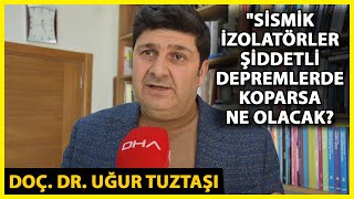 Doç. Dr. Tuztaşı: Sismik İzolatör Tek Başına Kesin Çözüm Değil