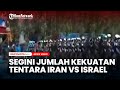 Segini Jumlah Kekuatan Tentara Iran Vs Israel, Siapa Terbanyak?