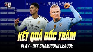 KẾT QUẢ BỐC THĂM PLAY - OFF CHAMPIONS LEAGUE: OAN GIA NGÕ HẸP, MAN CITY TIẾP TỤC ĐẠI CHIẾN VỚI REAL