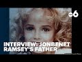 JONBENET RAMSEY: Interview with John Bennett Ramsey on JonBenet's unsolved case and newfound hope