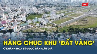 Hàng chục khu 'đất vàng' ở Khánh Hòa sẽ được bán đấu giá | VTs