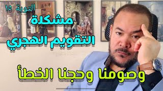 (التوبة ١٥) مشكلة التقويم الهجري المخالف، ومصير حجنا وصومنا الخطأ | عيد ورداني