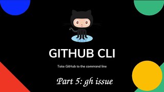 Github CLI Part 5: gh issue