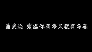 蕭秉治 愛過你有多久就有多痛 歌詞