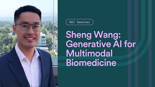 HAI Seminar with Sheng Wang: Generative AI for Multimodal Biomedicine