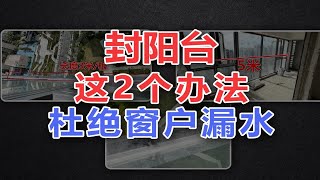 【阳仔】封阳台这样做，就能不漏水！