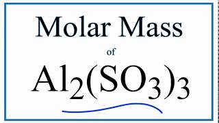 Molar Mass / Molecular Weight of Al2(SO3)3: Aluminum Sulfite