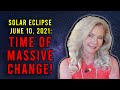 Solar Eclipse June 10, 2021: Time of Massive Change!