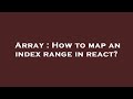 Array : How to map an index range in react?