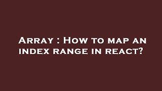 Array : How to map an index range in react?