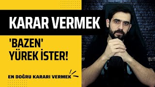 EN DOĞRU KARAR NASIL ALINIR? KARAR ALIRKEN NELERE DİKKAT ETMELİYİZ?