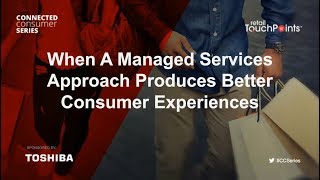 Toshiba and Retail Touchpoints Webinar - Producing Better Consumer Experiences