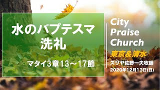 水のバプテスマ  〜洗礼〜｜マタイ 3:13-17｜スリヤ佐野一夫｜2020.12.13 ｜City Praise Church