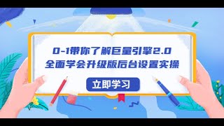 0 1带你了解巨量引擎2 0：全面学会升级版后台设置实操（56节视频课）