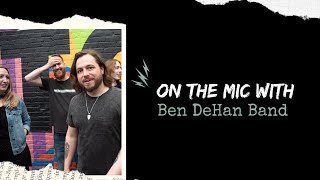 *EXCLUSIVE* On The MIC with the Ben DeHan Band \