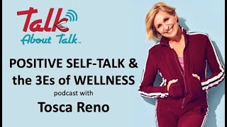 POSITIVE SELF TALK \u0026 the 3Es of WELLNESS with Tosca Reno (Self-Talk ep.3of3) Talk About Talk