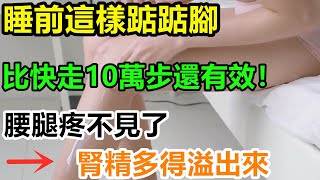 睡前這樣踮踮腳，勝過每天快走10萬步！腰腿疼不見了，活腎血、排腎毒、補腎精！失眠也好了，肚子也小多了！退休醫生也天天在家做