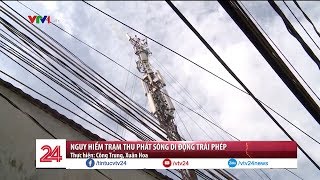 Trạm thu phát sóng di động trái phép đe dọa tính mạng người dân - Tin Tức VTV24