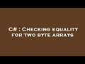 C# : Checking equality for two byte arrays