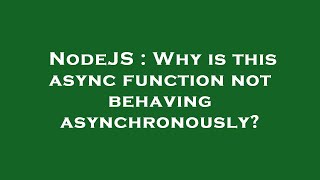 NodeJS : Why is this async function not behaving asynchronously?