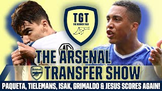 The Arsenal Transfer Show EP212: Lucas Paqueta, Tielemans, Isak, Grimaldo & Gabriel Jesus Scores!