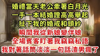 婚禮當天老公牽著白月光，一手一本結婚證高高舉起，扯下我的婚戒和頭紗，瞬間我從新娘變伴娘，全場賓客盯著我竊竊私語，我對著話筒淡淡一句話渣男瘋了#復仇 #逆襲 #爽文