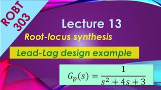 ROBT 303 - Lecture 13.04 - Root-Locus synthesis: Lead-Lag design example