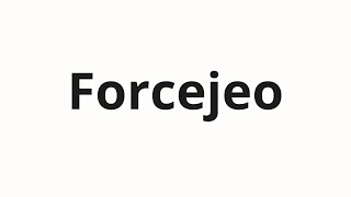 How to pronounce Forcejeo