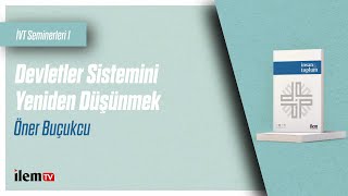 İVT Seminerleri 1 | Devletler Sistemini Yeniden Düşünmek | Öner Buçukcu