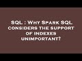 SQL : Why Spark SQL considers the support of indexes unimportant?