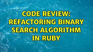 Code Review: Refactoring binary search algorithm in Ruby