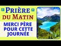 Prière du MATIN 🙏 MERCI Père pour cette journée 🙏 Prière PUISSANTE MATINALE du jour