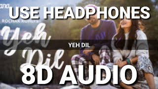 Yeh Dil (8D AUDIO) - Rochak Kohli | Harshita Gaur | Manoj Muntashir