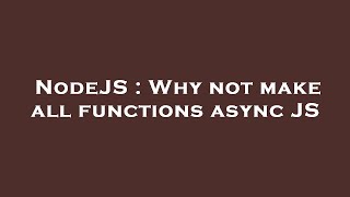 NodeJS : Why not make all functions async JS