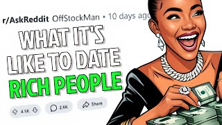 WHAT IT'S LIKE TO DATE RICH PEOPLE? REDDIT STORIES