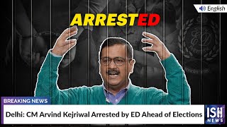 Delhi: CM Arvind Kejriwal Arrested by ED Ahead of Elections | ISH News