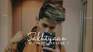Sakhiyaan | Slowed + Reverb | Lofi Love